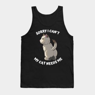 Sorry I Cant My Cat Needs Me, Funny Cat Tank Top